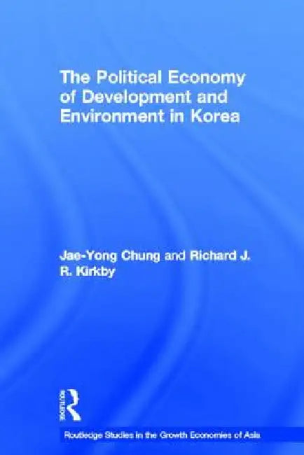 The Political Economy of Development and Environment in Korea (English, Jae-Yong Chung | Richard J. Kirkby)
