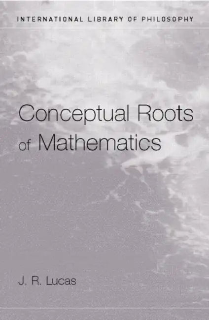 Conceptual Roots of Mathematics (English, Lucas J.R.)