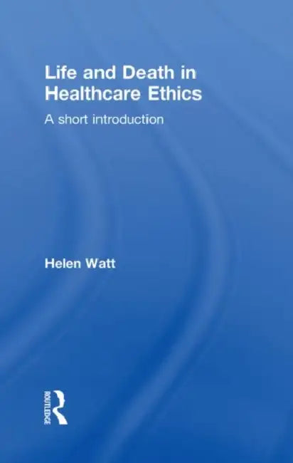 Life and Death in Healthcare Ethics (English, Watt Helen)