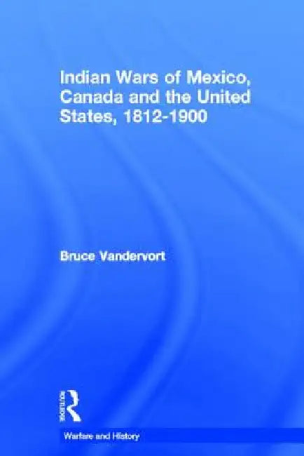 Indian Wars of Canada, Mexico and the United States, 1812-1900 (English, Bruce Vandervort)