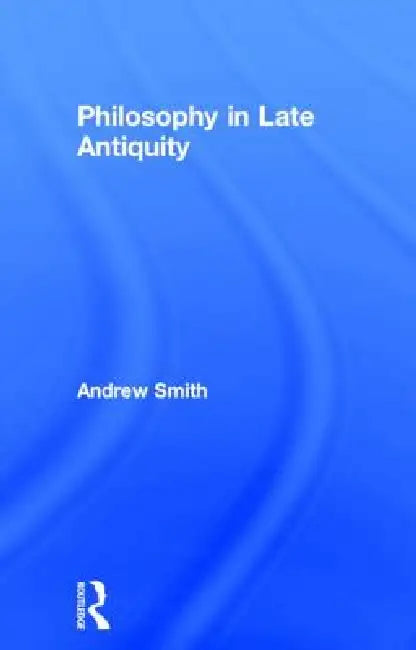 Philosophy in Late Antiquity (English, Andrew Smith)