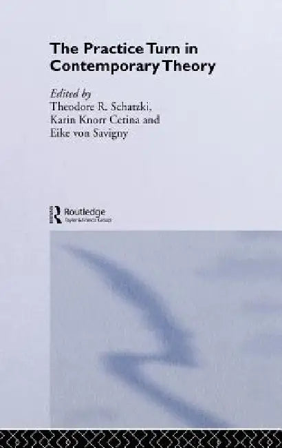 The Practice Turn in Contemporary Theory (English, Karin Knorr Cetina | Theodore R. Schatzki | Eike Von Savigny)