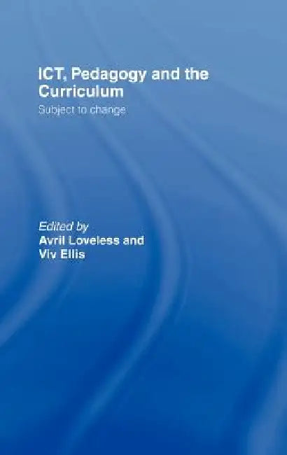ICT, Pedagogy and the Curriculum (English, VIV Ellis | Avril Loveless)