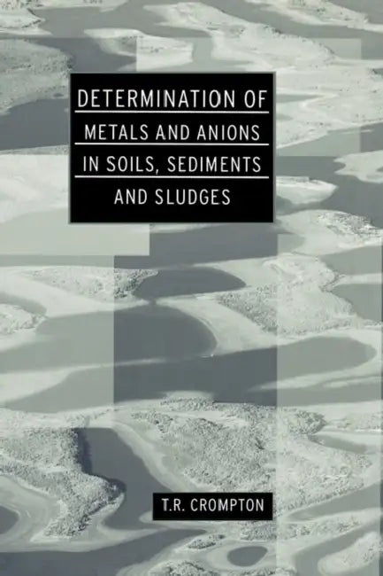 Determination of Metals and Anions in Soils, Sediments and Sludges (English, T. R. Crompton)