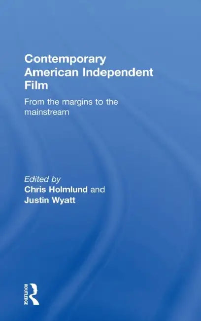 Contemporary American Independent Film (English, Christine Holmlund | Justin Wyatt)