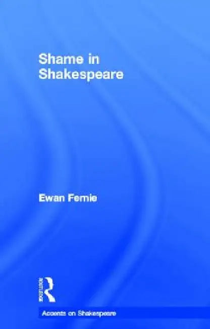 Shame in Shakespeare (English, Ewan Fernie)