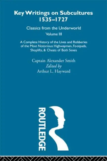 A Complete History of the Lives and Robberies of the Most Notorious Highwaymen, Footpads, Shoplifts (English, Captain Alexander Smith)