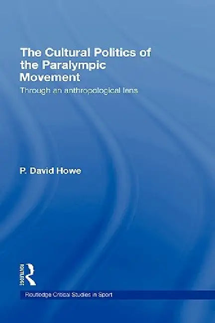 The Cultural Politics of the Paralympic Movement (English, P. David Howe)