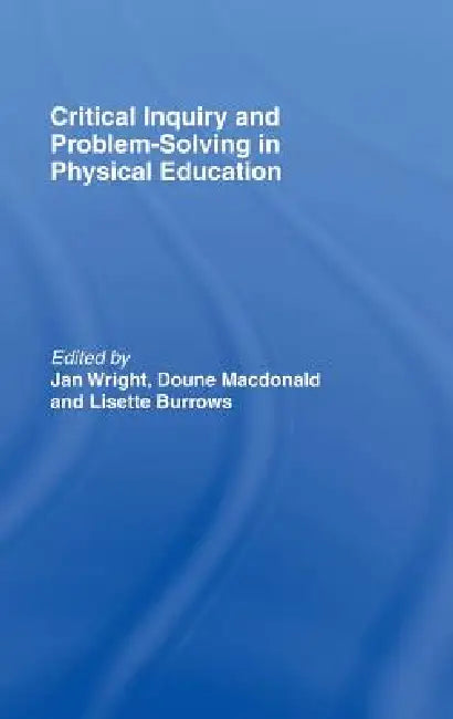 Critical Inquiry and Problem Solving in Physical Education (English, Lisette Burrows | Doune Macdonald | Jan Wright)