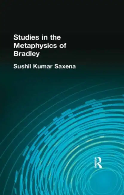 Studies in the Metaphysics of Bradley (English, Sushil Kumar Saxena)