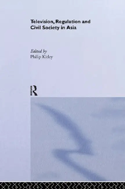 Television, Regulation and Civil Society in Asia (English, Philip Kitley)