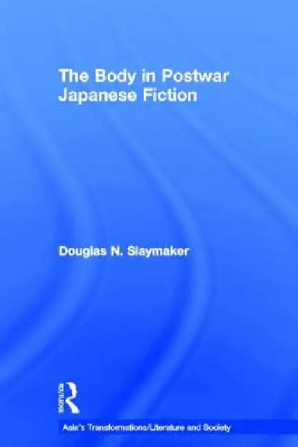 The Body in Postwar Japanese Fiction (English, Douglas Slaymaker)