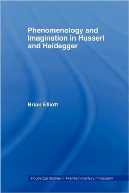 Phenomenology and Imagination in Husserl and Heidegger (English, Brian Elliott)