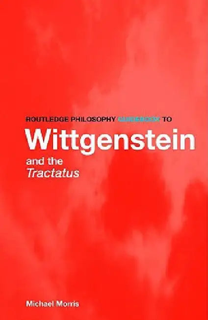 Routledge Philosophy Guidebook to Wittgenstein and the Tractatus (English, Michael Morris)
