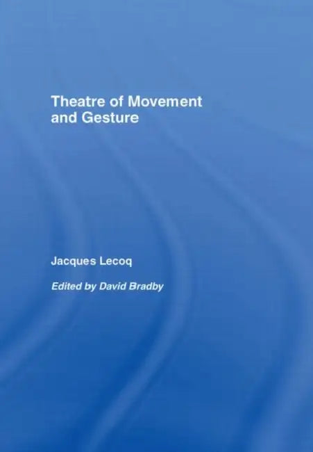 Theatre of Movement and Gesture (English, Jacques Lecoq | Joel Anderson | D. Bradby)