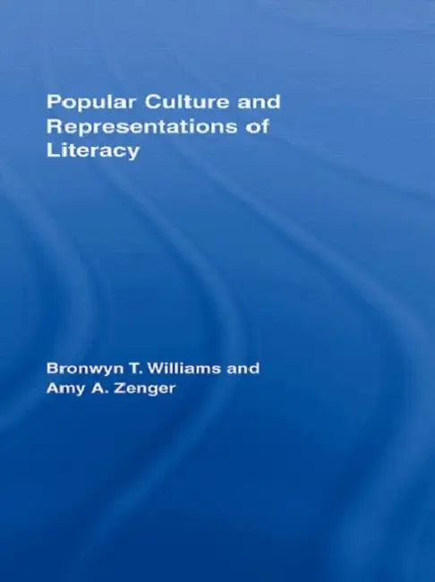 Popular Culture and Representations of Literacy (English, Bronwyn Williams | Amy Zenger)