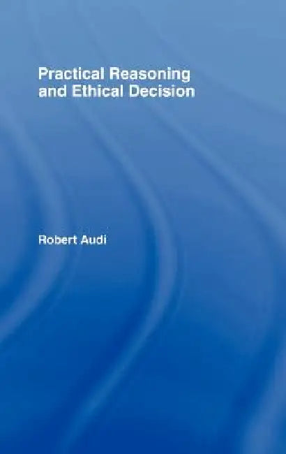 Practical Reasoning and Ethical Decision (English, Robert Audi)
