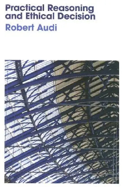 Practical Reasoning and Ethical Decision (English, Robert Audi)