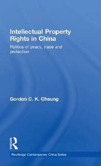 Intellectual Property Rights in China (English, Gordon C. K. Cheung)