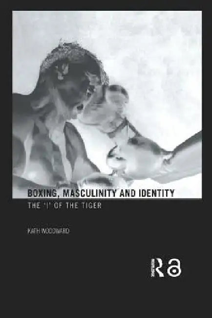 Boxing, Masculinity and Identity (English, Kath Woodward)