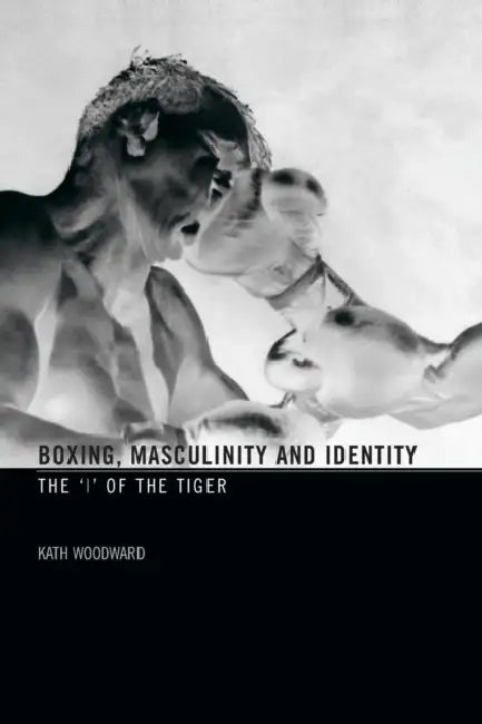 Boxing, Masculinity and Identity (English, Kath Woodward)