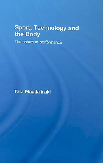 Sport, Technology and the Body (English, Tara Magdalinski)