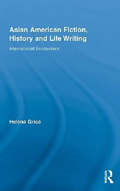 Asian American Fiction, History and Life Writing (English, Helena Grice)
