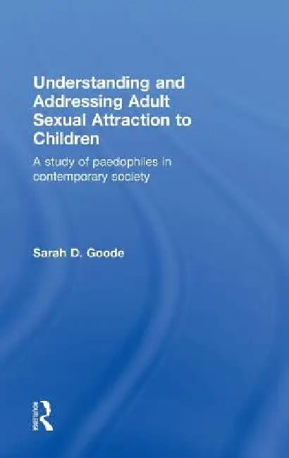 Understanding And Addressing Adult Sexual Attraction To Children (English, Sarah Goode)