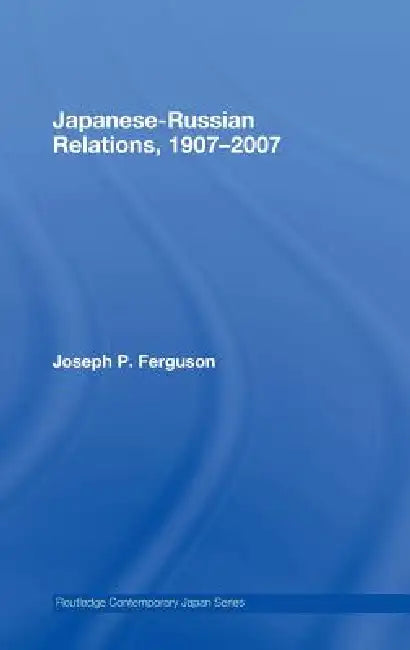 Japanese-Russian Relations, 1907-2007 (English, Joseph Ferguson)