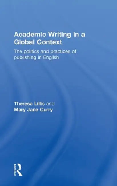 Academic Writing in a Global Context (English, Theresa Lillis | Mary Jane Curry)