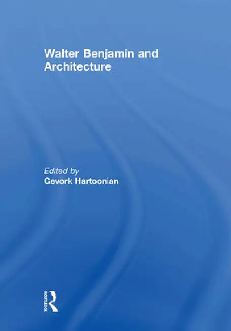 Walter Benjamin And Architecture (English, Gevork Hartoonian)