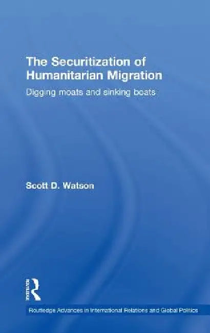 The Securitization of Humanitarian Migration (English, Scott D. Watson)