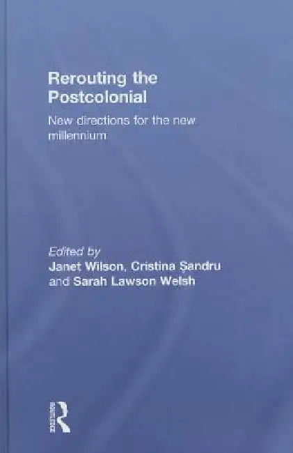 Rerouting the Postcolonial (English, Janet Wilson | Cristina Sandru | Sarah Lawson Welsh)