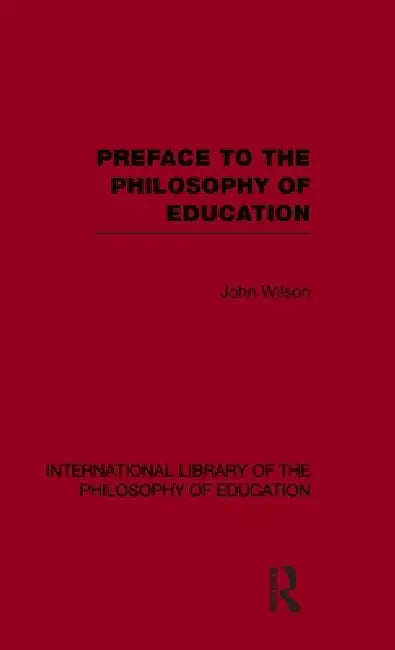 Preface to the Philosophy of Education (International Library of the Philosophy of Education) (English, John Wilson)