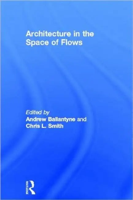 Architecture in the Space of Flows (English, Andrew Ballantyne)
