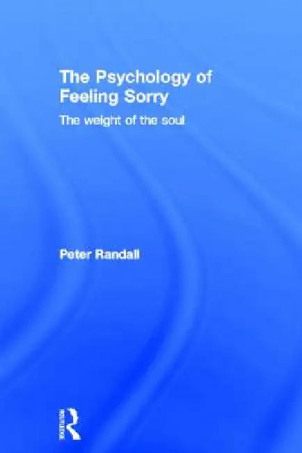 The Psychology of Feeling Sorry (English, Peter Randall)