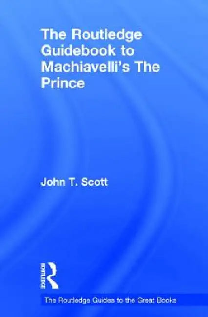 The Routledge Guidebook to Machiavelli's the Prince (English, John T. Scott)