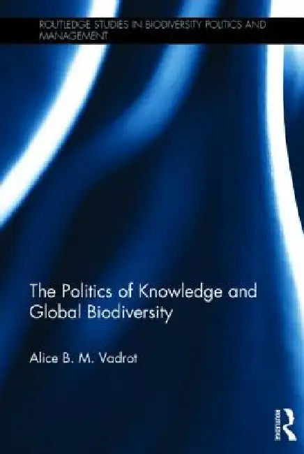 The Politics of Knowledge and Global Biodiversity (English, Alice Vadrot)