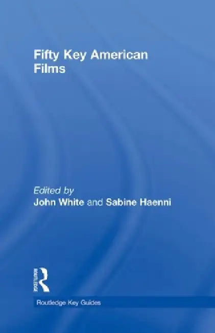 Fifty Key American Films (English, John White | Sabine Haenni)