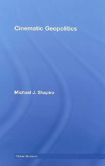 Cinematic Geopolitics (English, Michael J. Shapiro)