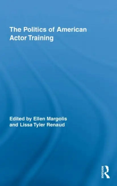 The Politics of American Actor Training (English, Ellen Margolis | Lissa Tyler Renaud)