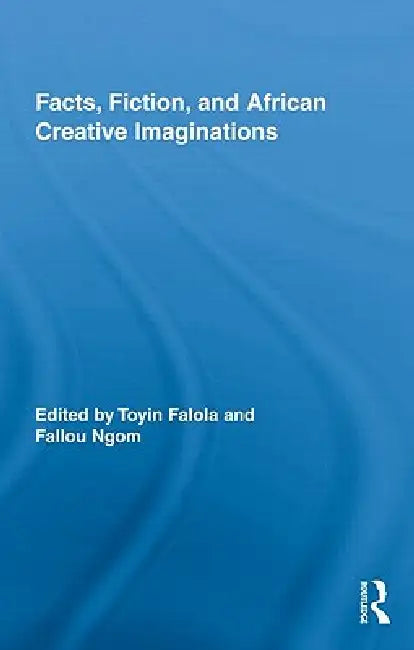 Facts, Fiction, and African Creative Imaginations (English, Toyin Falola | Fallou Ngom)