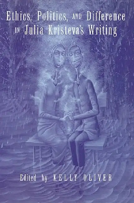 Ethics, Politics, and Difference in Julia Kristeva's Writing (English, Kelly Oliver)