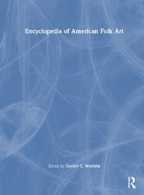 Encyclopedia of American Folk Art (English, Gerard C. Wertkin)