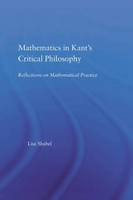 Mathematics in Kant's Critical Philosophy (English, Lisa Shabel)