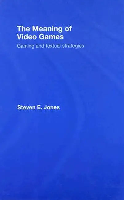 The Meaning of Video Games (English, Steven E. Jones)