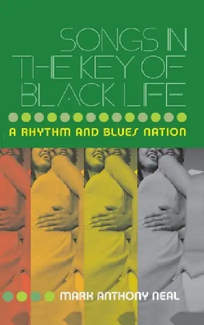 Songs in the Key of Black Life (English, Mark Anthony Neal)