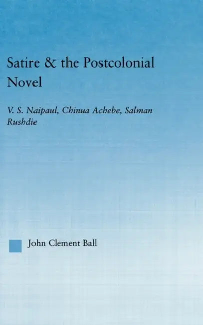 Satire and the Postcolonial Novel (English, John Clement Ball)