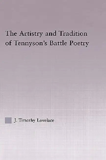 The Artistry and Tradition of Tennyson's Battle Poetry (English, Timothy J. Lovelace)