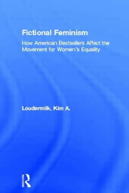 Fictional Feminism (English, Kim a. Loudermilk)